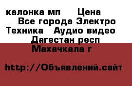 калонка мп 3 › Цена ­ 574 - Все города Электро-Техника » Аудио-видео   . Дагестан респ.,Махачкала г.